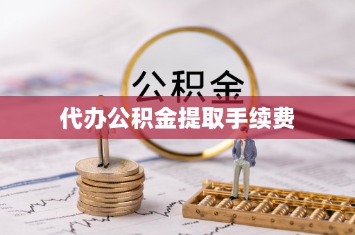 峨边代办公积金提取手续费