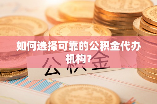 峨边如何选择可靠的公积金代办机构？