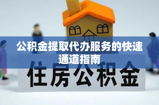峨边公积金提取代办服务的快速通道指南