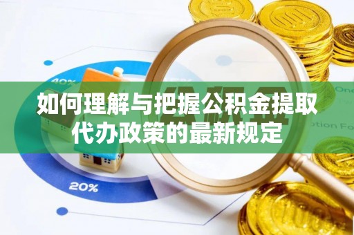 峨边如何理解与把握公积金提取代办政策的最新规定