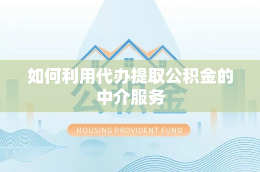 峨边如何利用代办提取公积金的中介服务