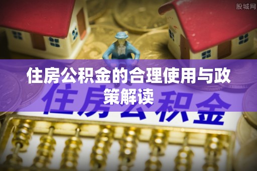 峨边住房公积金的合理使用与政策解读