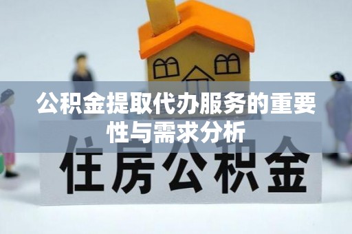 峨边公积金提取代办服务的重要性与需求分析