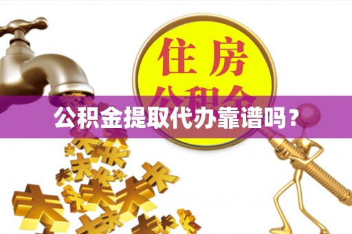 峨边公积金提取代办靠谱吗？
