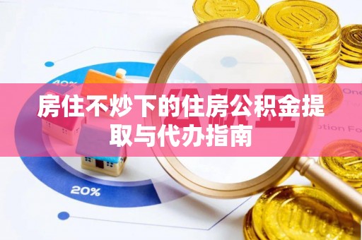 峨边房住不炒下的住房公积金提取与代办指南