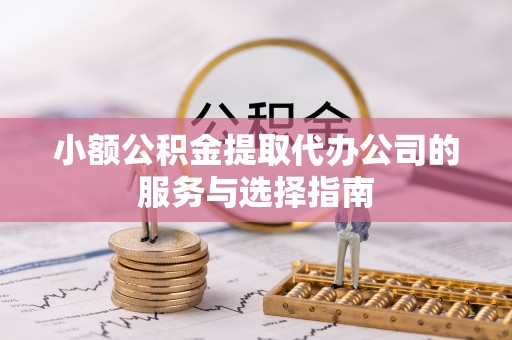 峨边小额公积金提取代办公司的服务与选择指南