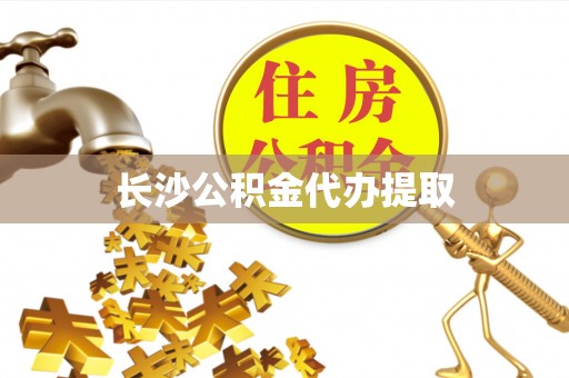 峨边长沙公积金代办提取