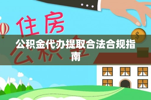 峨边公积金代办提取合法合规指南